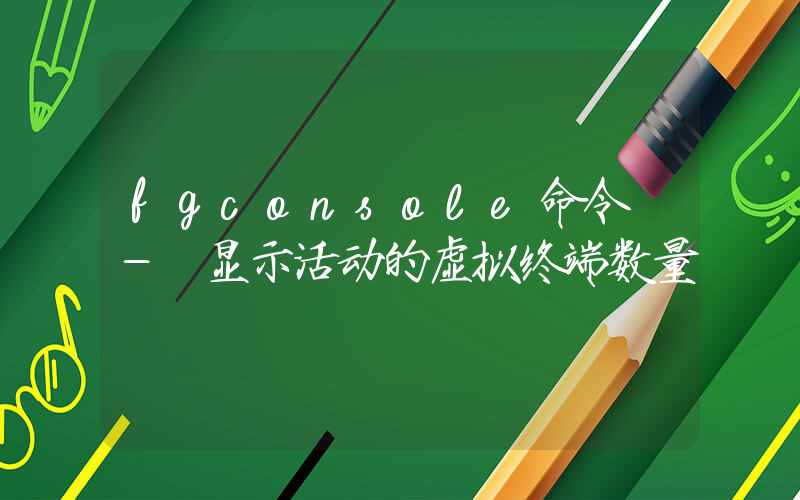 fgconsole命令 – 显示活动的虚拟终端数量